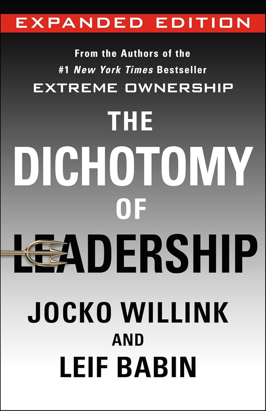 The Dichotomy of Leadership: Balancing the Challenges of Extreme Ownership to Lead and Win (Expanded Edition) (Extreme Ownership Series Book 2)&nbsp;