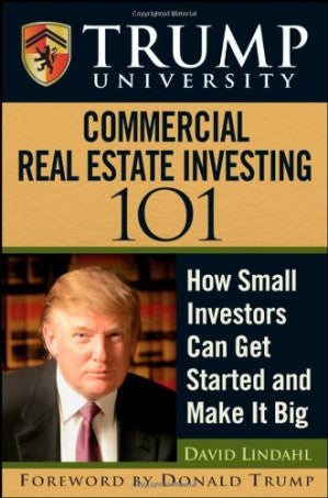 Trump University Commercial Real Estate 101 : How Small Investors Can Get Started and Make It Big